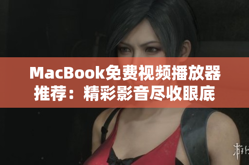 MacBook免費視頻播放器推薦：精彩影音盡收眼底