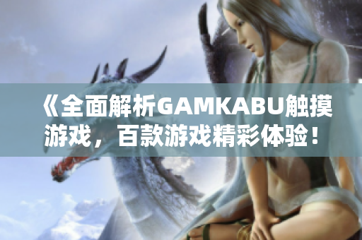 《全面解析GAMKABU觸摸游戲，百款游戲精彩體驗(yàn)！》