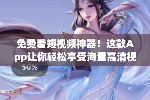 免費看短視頻神器！這款App讓你輕松享受海量高清視頻資源(1)