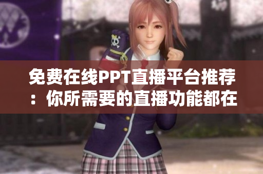 免費(fèi)在線PPT直播平臺(tái)推薦：你所需要的直播功能都在這里