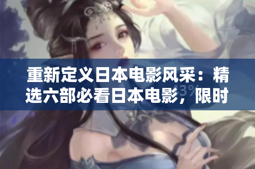 重新定義日本電影風(fēng)采：精選六部必看日本電影，限時(shí)免費(fèi)觀影！