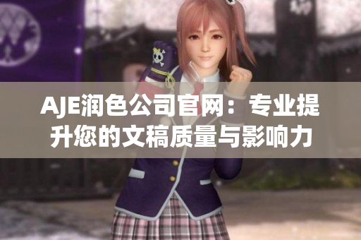 AJE潤色公司官網(wǎng)：專業(yè)提升您的文稿質(zhì)量與影響力