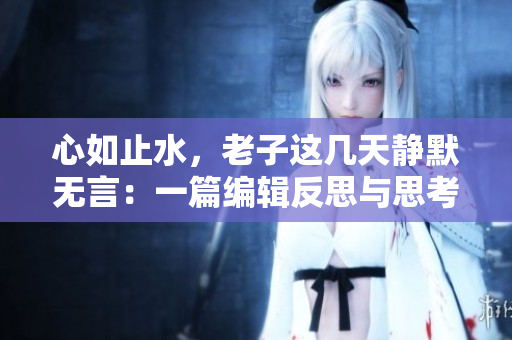 心如止水，老子這幾天靜默無言：一篇編輯反思與思考的自白