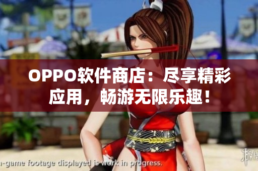 OPPO軟件商店：盡享精彩應(yīng)用，暢游無限樂趣！