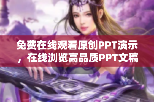 免費在線觀看原創(chuàng)PPT演示，在線瀏覽高品質(zhì)PPT文稿網(wǎng)站