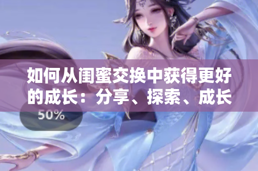 如何從閨蜜交換中獲得更好的成長：分享、探索、成長