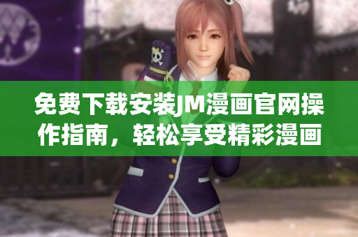 免費下載安裝JM漫畫官網(wǎng)操作指南，輕松享受精彩漫畫世界