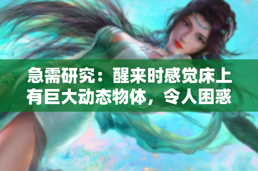 急需研究：醒來時感覺床上有巨大動態(tài)物體，令人困惑不解