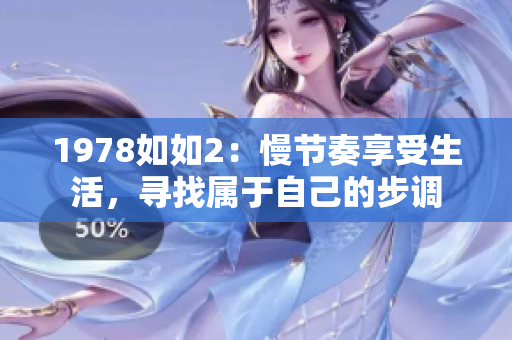 1978如如2：慢節(jié)奏享受生活，尋找屬于自己的步調(diào)