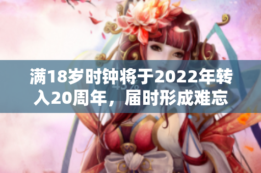 滿18歲時鐘將于2022年轉入20周年，屆時形成難忘之刻