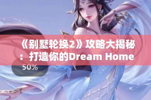 《別墅輪換2》攻略大揭秘：打造你的Dream Home！