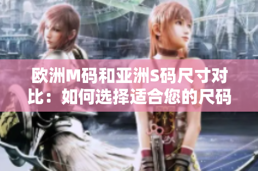 歐洲M碼和亞洲S碼尺寸對(duì)比：如何選擇適合您的尺碼？
