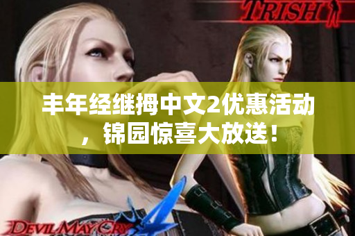 豐年經(jīng)繼拇中文2優(yōu)惠活動(dòng)，錦園驚喜大放送！
