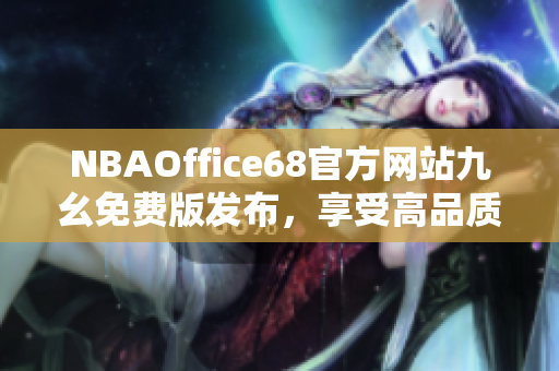 NBAOffice68官方網站九幺免費版發(fā)布，享受高品質NBA觀賽體驗