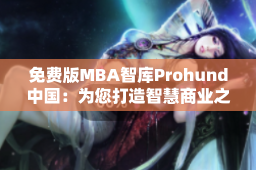 免費(fèi)版MBA智庫(kù)Prohund中國(guó)：為您打造智慧商業(yè)之路