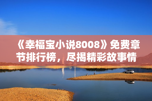 《幸福寶小說8008》免費章節(jié)排行榜，盡揭精彩故事情節(jié)