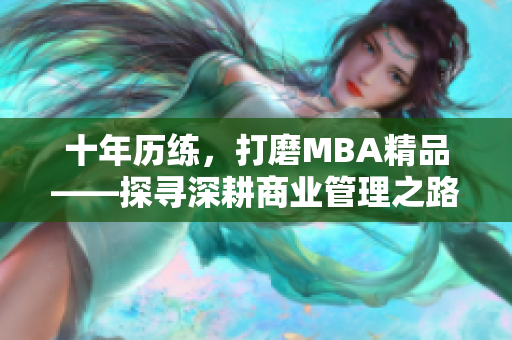 十年歷練，打磨MBA精品——探尋深耕商業(yè)管理之路