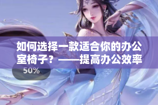 如何選擇一款適合你的辦公室椅子？——提高辦公效率的關(guān)鍵