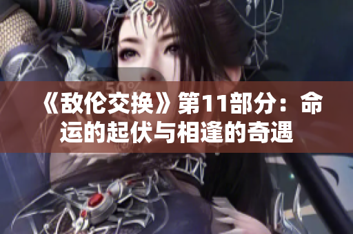 《敵倫交換》第11部分：命運的起伏與相逢的奇遇