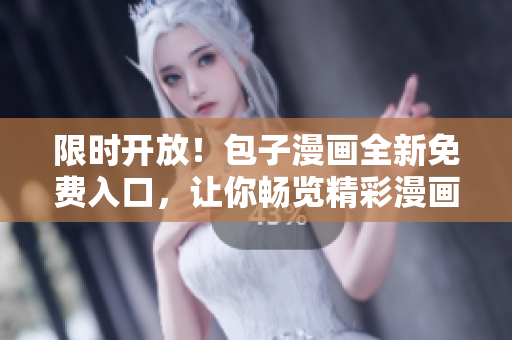 限時開放！包子漫畫全新免費入口，讓你暢覽精彩漫畫！