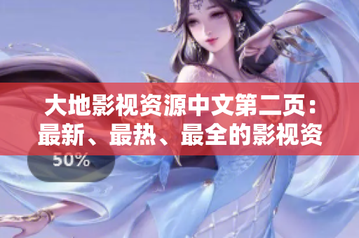 大地影視資源中文第二頁(yè)：最新、最熱、最全的影視資源分享平臺(tái)