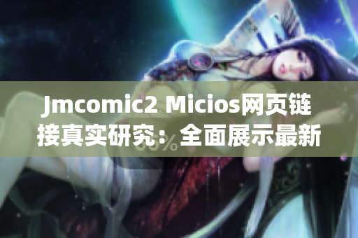 Jmcomic2 Micios網(wǎng)頁鏈接真實研究：全面展示最新漫畫資訊(1)