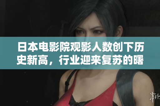 日本電影院觀影人數(shù)創(chuàng)下歷史新高，行業(yè)迎來(lái)復(fù)蘇的曙光！