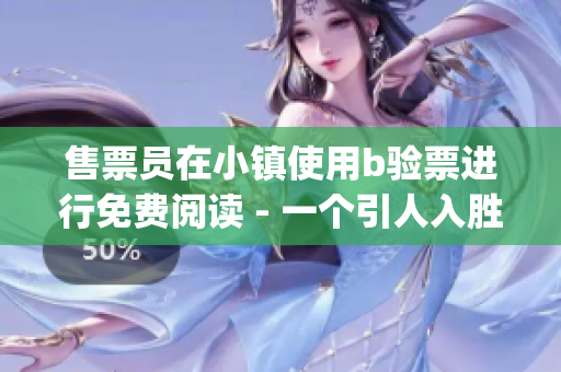 售票員在小鎮(zhèn)使用b驗票進(jìn)行免費閱讀 - 一個引人入勝的故事(1)