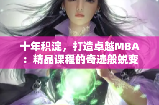 十年積淀，打造卓越MBA：精品課程的奇跡般蛻變