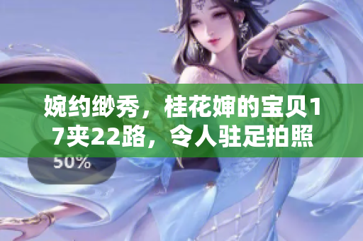 婉約緲秀，桂花嬸的寶貝17夾22路，令人駐足拍照