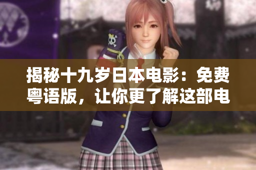 揭秘十九歲日本電影：免費粵語版，讓你更了解這部電影的故事！