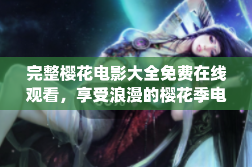 完整櫻花電影大全免費在線觀看，享受浪漫的櫻花季電影之旅(1)