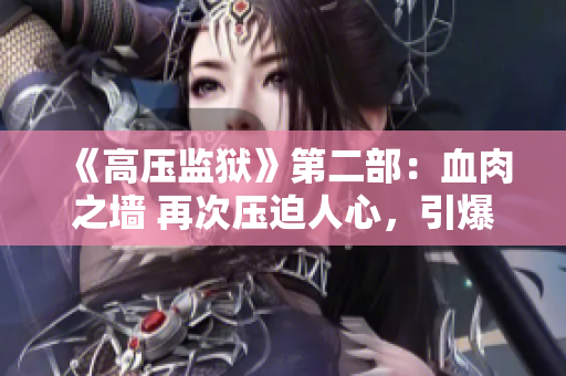 《高壓監(jiān)獄》第二部：血肉之墻 再次壓迫人心，引爆驚心動魄的火花