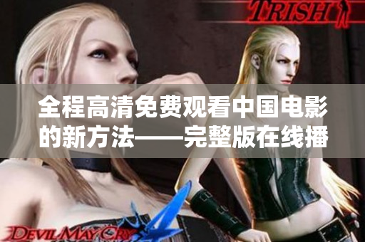 全程高清免費觀看中國電影的新方法——完整版在線播放