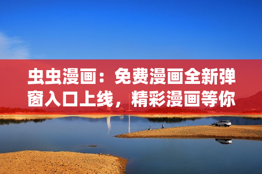 蟲蟲漫畫：免費(fèi)漫畫全新彈窗入口上線，精彩漫畫等你免費(fèi)閱讀(1)