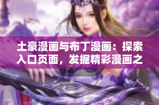 土豪漫畫與布丁漫畫：探索入口頁面，發(fā)掘精彩漫畫之旅