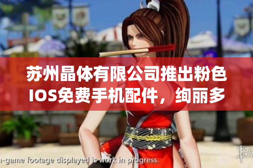 蘇州晶體有限公司推出粉色I(xiàn)OS免費(fèi)手機(jī)配件，絢麗多彩引領(lǐng)時(shí)尚潮流(1)