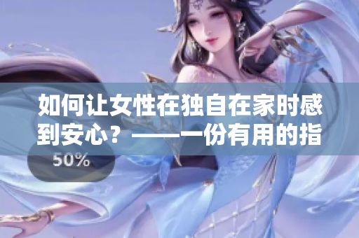 如何讓女性在獨(dú)自在家時(shí)感到安心？——一份有用的指南