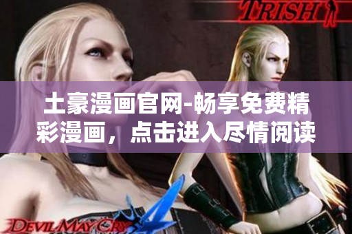 土豪漫畫官網(wǎng)-暢享免費精彩漫畫，點擊進入盡情閱讀