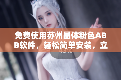 免費(fèi)使用蘇州晶體粉色ABB軟件，輕松簡單安裝，立即體驗(yàn)!