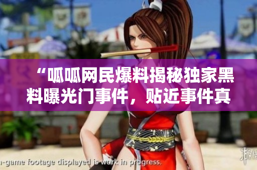 “呱呱網(wǎng)民爆料揭秘獨(dú)家黑料曝光門事件，貼近事件真相！”