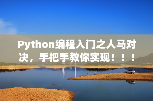 Python編程入門之人馬對決，手把手教你實(shí)現(xiàn)！?。? title=