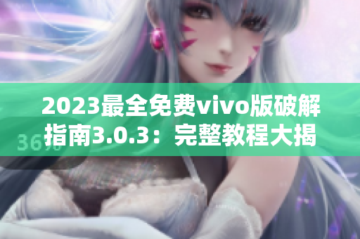 2023最全免費vivo版破解指南3.0.3：完整教程大揭秘