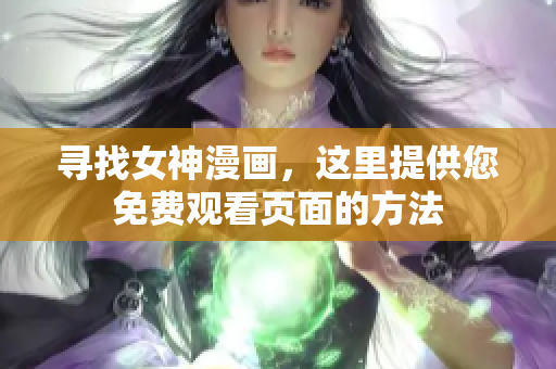 尋找女神漫畫，這里提供您免費(fèi)觀看頁面的方法