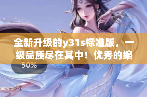 全新升級(jí)的y31s標(biāo)準(zhǔn)版，一級(jí)品質(zhì)盡在其中！優(yōu)秀的編輯必看(1)