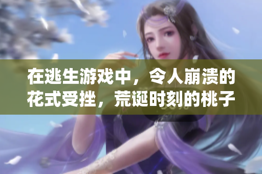 在逃生游戲中，令人崩潰的花式受挫，荒誕時刻的桃子燈，如何化解困局？(1)