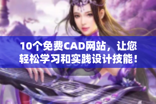 10個(gè)免費(fèi)CAD網(wǎng)站，讓您輕松學(xué)習(xí)和實(shí)踐設(shè)計(jì)技能！