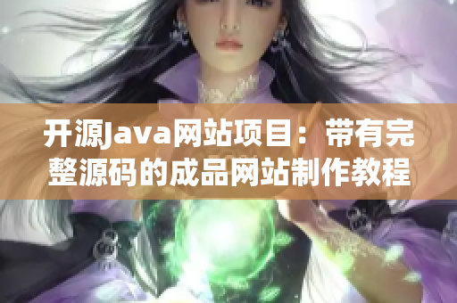 開(kāi)源Java網(wǎng)站項(xiàng)目：帶有完整源碼的成品網(wǎng)站制作教程