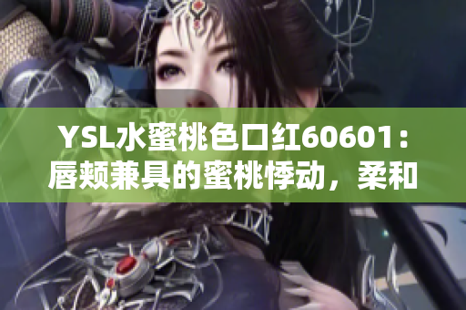 YSL水蜜桃色口紅60601：唇頰兼具的蜜桃悸動，柔和而別致