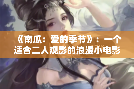 《南瓜：愛的季節(jié)》：一個(gè)適合二人觀影的浪漫小電影
